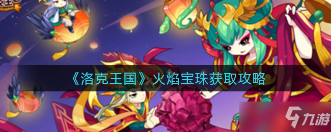 火焰宝珠：揭秘洛克王国深处的神奇之源
